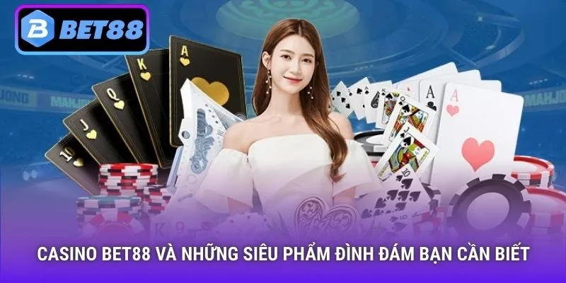 Casino Bet88 và những siêu phẩm đình đám bạn cần biết