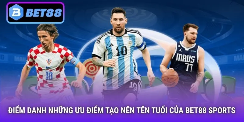 Điểm danh những ưu điểm tạo nên tên tuổi của Bet88 Sports