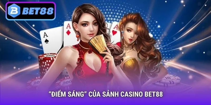 “Điểm sáng” của sảnh Casino Bet88