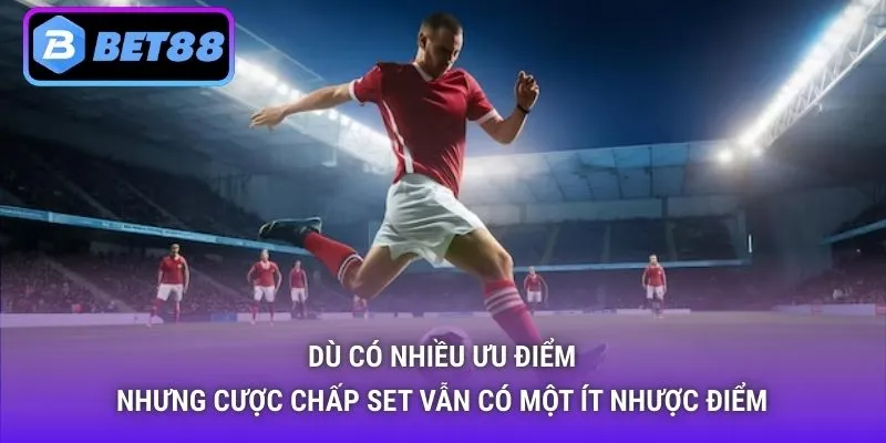 Dù có nhiều ưu điểm nhưng cược chấp set vẫn có một ít nhược điểm