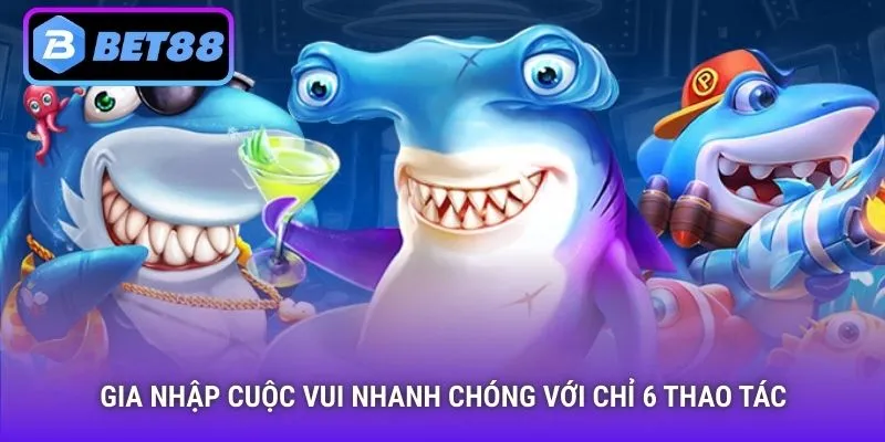 Gia nhập cuộc vui nhanh chóng với chỉ 6 thao tác