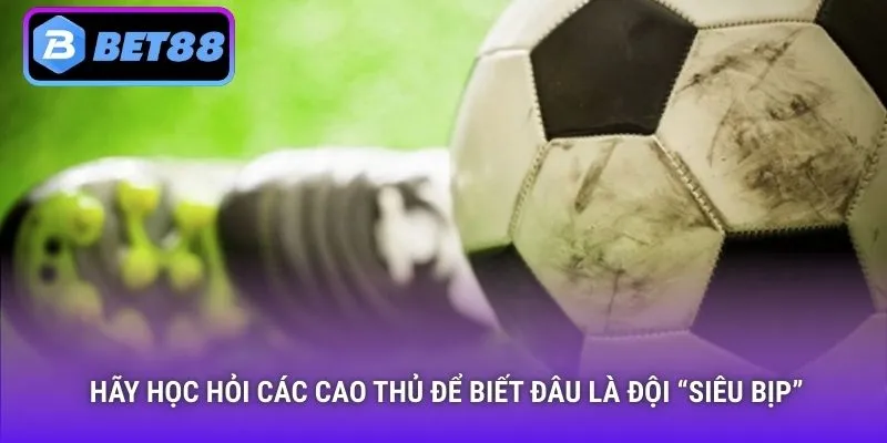 Hãy học hỏi các cao thủ để biết đâu là đội “siêu bịp”