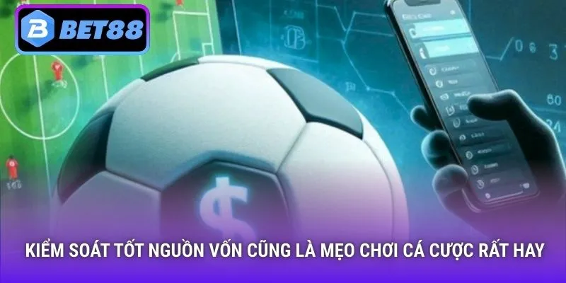 Kiểm soát tốt nguồn vốn cũng là mẹo chơi cá cược rất hay